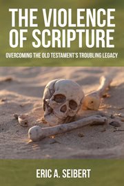 The violence of scripture. Overcoming the Old Testament's Troubling Legacy cover image