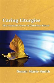 Caring liturgies. The Pastoral Power of Christian Ritual cover image