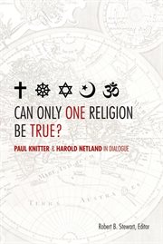 Can only one religion be true?. Paul Knitter and Harold Netland in Dialogue cover image