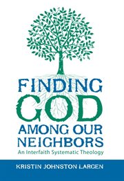 Finding god among our neighbors. An Interfaith Systematic Theology cover image