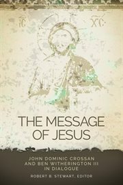 The message of Jesus : John Dominic Crossan and Ben Witherington III in dialogue cover image