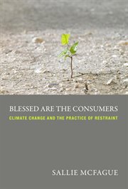 Blessed are the consumers. Climate Change and the Practice of Restraint cover image