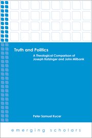 Truth and politics : a theological comparison of Joseph Ratzinger and John Milbank cover image