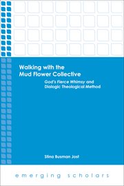 Walking with the Mud Flower Collective : God's fierce whimsy and dialogic theological method cover image