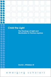 Christ the light : the theology of light and illumination in Thomas Aquinas cover image