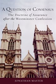A question of consensus. The Doctrine of Assurance after the Westminster Confession cover image