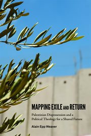 Mapping exile and return : Palestinian dispossession and a political theology for a shared future cover image