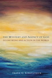 The mystery and agency of God : divine being and action in the world cover image