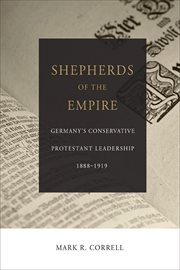 Shepherds of the empire. Germany's Conservative Protestant Leadership--1888-1919 cover image
