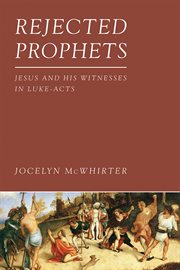 Rejected prophets : Jesus and his witnesses in Luke-Acts cover image