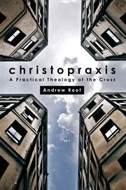 Christopraxis : a practical theology of the cross cover image
