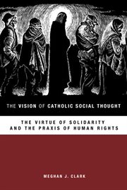 The vision of catholic social thought. The Virtue of Solidarity and the Praxis of Human Rights cover image