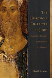 The historical character of Jesus : canonical insights from outside the gospels cover image