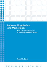Between magisterum and marketplace : a constructive account of theology and the Church cover image
