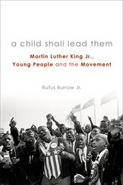 A child shall lead them : Martin Luther King Jr., young people, and the movement cover image