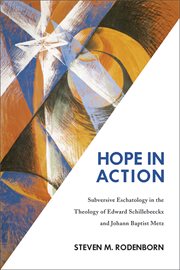 Hope in action : subversive eschatology in the theology of Edward Schillebeeckx and Johann Baptist Metz cover image