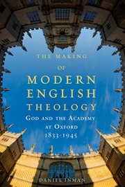 The making of modern english theology. God and the Academy at Oxford, 1833-1945 cover image