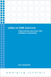 Luther on faith and love : Christ and the law in the 1535 Galatians commentary cover image
