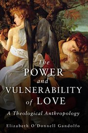 The power and vulnerability of love : a theological anthropology cover image