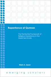 Repentance at Qumran : the penitential framework of religious experience in the Dead Sea Scrolls cover image