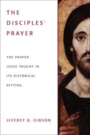 The disciple's prayer. The Prayer Jesus Taught in Its Historical Setting cover image