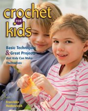 Crochet for kids. Basic Techniques & Great Projects that Kids Can Make Themselves cover image