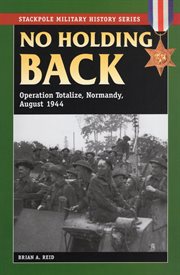 No Holding Back : Operation Totalize, Normandy, August 1944 cover image
