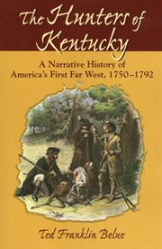 Hunters of Kentucky : a narrative history of America's first Far West, 1750-1792 cover image