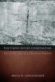 The cross before constantine. The Early Life of a Christian Symbol cover image