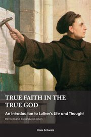 True faith in the true god. An Introduction to Luther's Life and Thought cover image