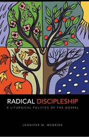 Radical discipleship : a liturgical politics of the Gospel cover image