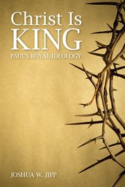 Christ is king : Paul's royal ideology cover image