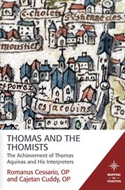 Thomas and the Thomists : the achievement of Thomas Aquinas and his interpreters cover image