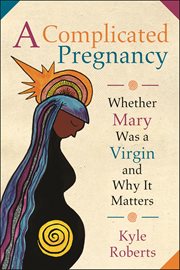 A complicated pregnancy. Whether Mary was a Virgin and Why It Matters cover image