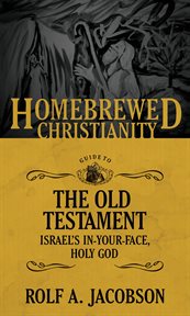 The homebrewed christianity guide to the old testament. Israel's In-Your-Face, Holy God cover image