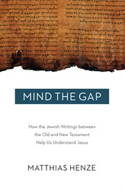 Mind the gap. How the Jewish Writings between the Old and New Testament Help Us Understand Jesus cover image
