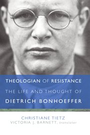 Theologian of resistance : the life and thought of Dietrich Bonhoeffer cover image