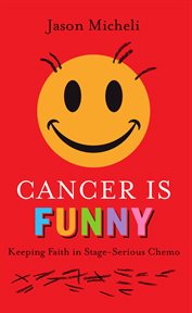 Cancer is funny : keeping faith in stage-serious chemo cover image