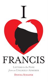 I heart francis. Letters to the Pope from an Unlikely Admirer cover image