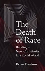 The death of race. Building a New Christianity in a Racial World cover image