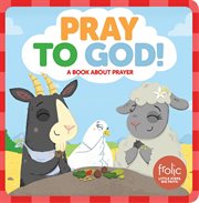 Pray to god!. A Book about Prayer cover image