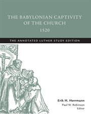 The babylonian captivity of the church, 1520. The Annotated Luther cover image