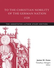 To the christian nobility of the german nation, 1520. The Annotated Luther cover image