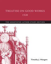 Treatise on good works, 1520. The Annotated Luther cover image