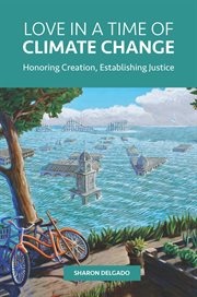 Love in a time of climate change. Honoring Creation, Establishing Justice cover image