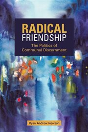 Radical friendship : the politics of communal discernment cover image