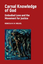 Carnal knowledge of God : embodied love and the movement for justice cover image