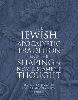 Cover image for The Jewish Apocalyptic Tradition and the Shaping of New Testament Thought