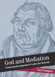 God and Mediation : Retrospective Appraisal of Luther the Reformer cover image