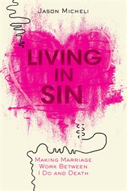 Living in sin. Making Marriage Work between I Do and Death cover image